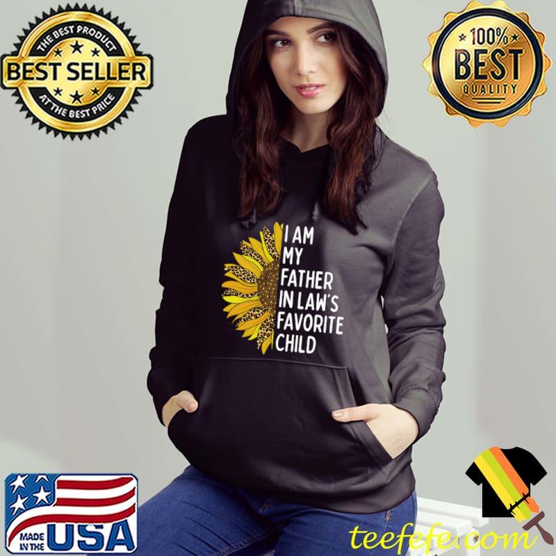 I am my fathers in laws favorite child sunflower leopard T-Shirt Hoodie I am my fathers in laws favorite child sunflower leopard T-Shirt Hoodie