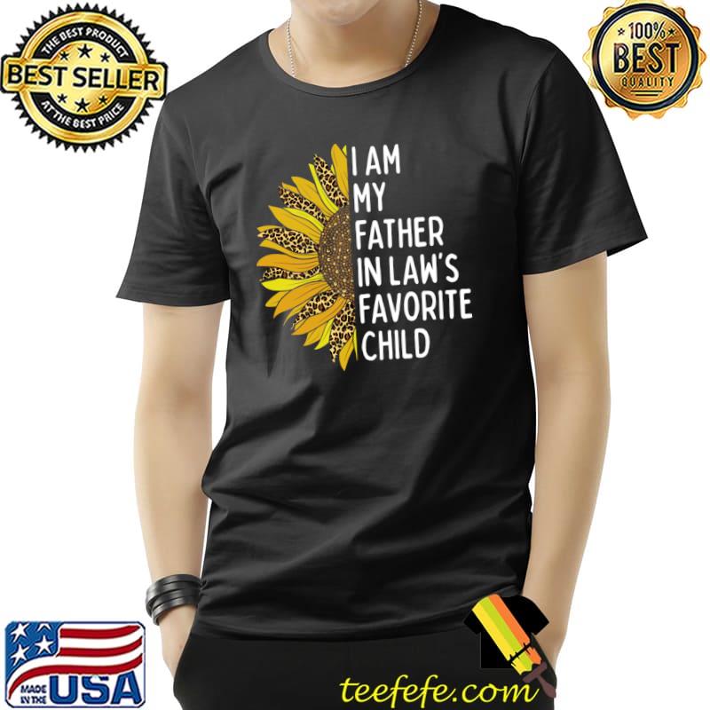 I am my fathers in laws favorite child sunflower leopard T-Shirt