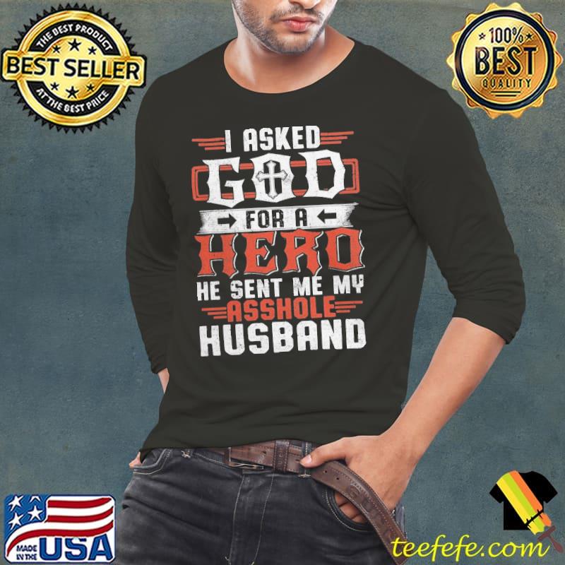 I asked god for a hero sent me my asshole husband s Long Sleeve Tee I asked god for a hero sent me my asshole husband s Long Sleeve Tee