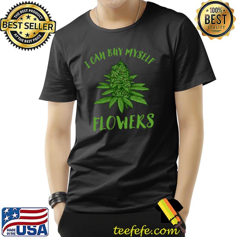 I can buy myself Flower weed cannabis T-Shirt I can buy myself Flower weed cannabis T-Shirt