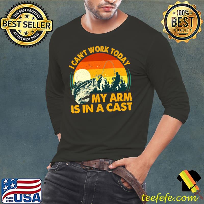 I Can't Work Today My Arm Is In A Cast Fishing Vintage T-Shirt Long Sleeve Tee I Can't Work Today My Arm Is In A Cast Fishing Vintage T-Shirt Long Sleeve Tee