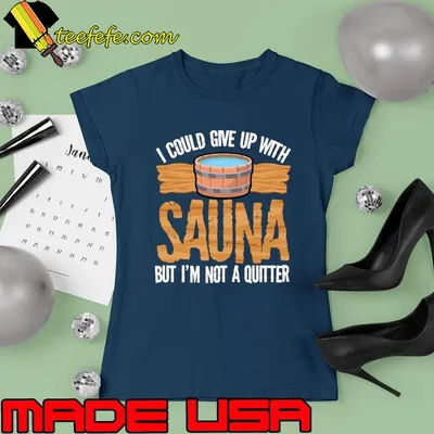 I could give up with sauna but i'm not a quitter T-Shirt