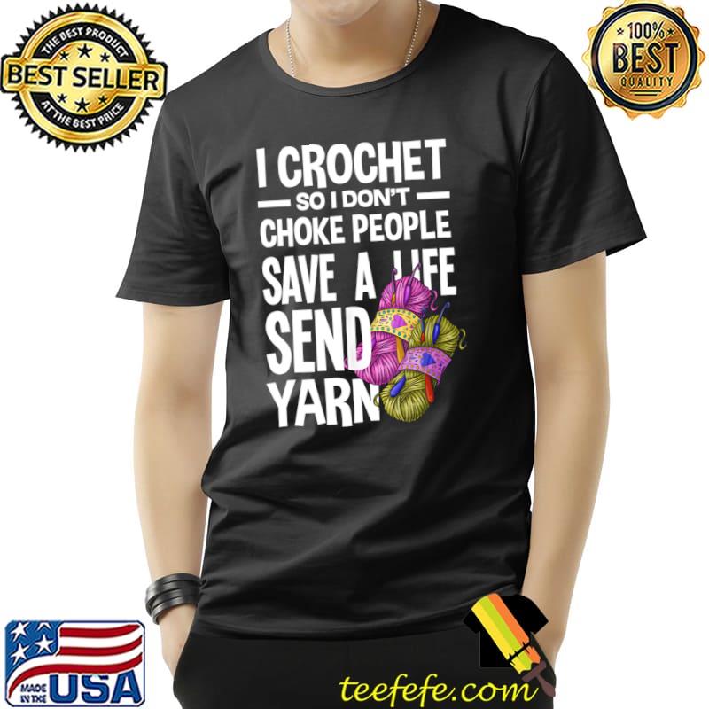 I crochet so i don't choke people yarn lover T-Shirt I crochet so i don't choke people yarn lover T-Shirt