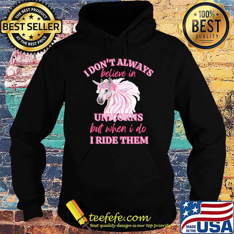 I Don't Always Believe Unicorns But When I do I Ride Them Unicorn T-Shirt