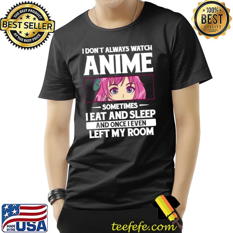 I don't always watch anime sometimes eat and sleep T-Shirt Unisex I don't always watch anime sometimes eat and sleep T-Shirt Unisex