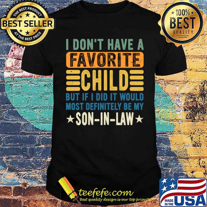 I don't have a favorite child but if did would definitely be my son-in-law retro T-Shirt Unisex I don't have a favorite child but if did would definitely be my son-in-law retro T-Shirt Unisex