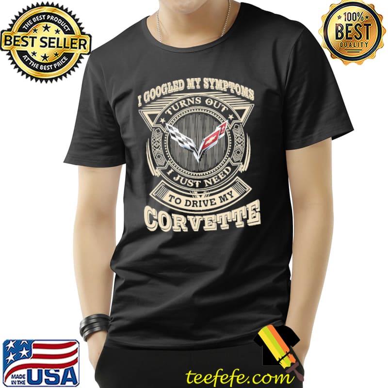 I googled my symptoms to drive my corvette symbol shirt