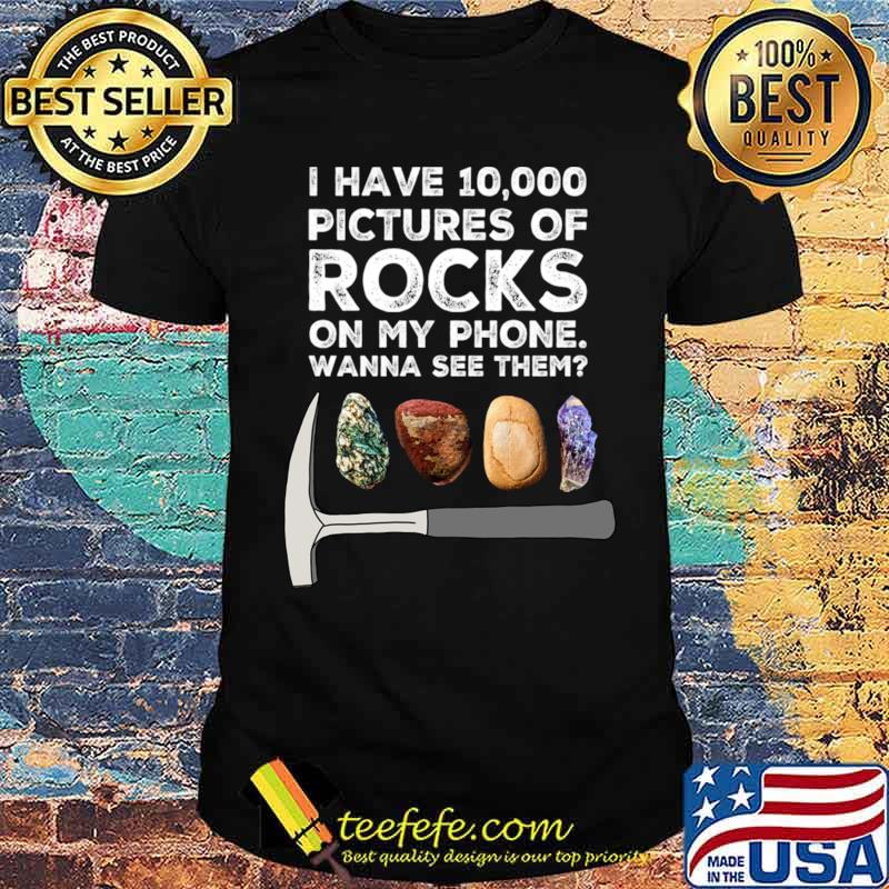 I have 10000 pictures of rocks on my phone wanna see them rockhound T-Shirt Unisex I have 10000 pictures of rocks on my phone wanna see them rockhound T-Shirt Unisex