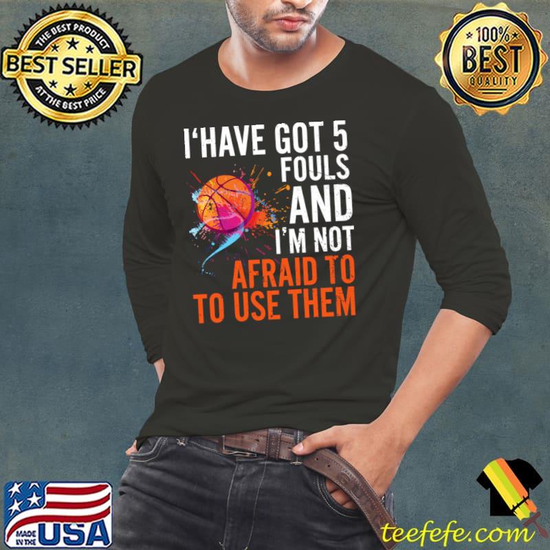 I Have Got 5 Fouls And Not Afraid To Use Them Basketball Watercolor T-Shirt Long Sleeve Tee I Have Got 5 Fouls And Not Afraid To Use Them Basketball Watercolor T-Shirt Long Sleeve Tee