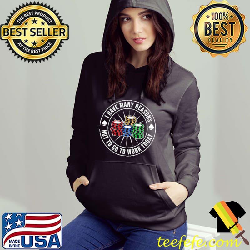 I Have Many Reasons Not To Go To Work Today Poker T-Shirt Hoodie I Have Many Reasons Not To Go To Work Today Poker T-Shirt Hoodie