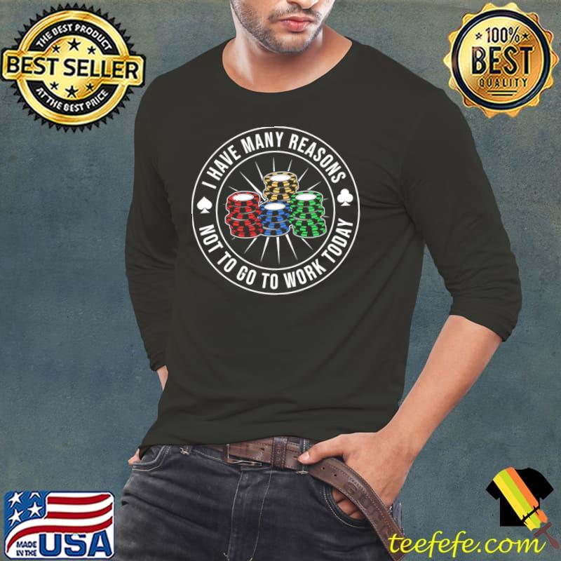 I Have Many Reasons Not To Go To Work Today Poker T-Shirt Long Sleeve Tee I Have Many Reasons Not To Go To Work Today Poker T-Shirt Long Sleeve Tee
