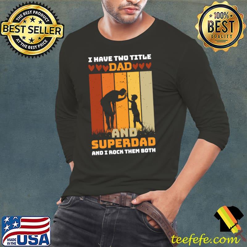 I Have Two Title Dad And SuperDad And Rock Them Both Vintage T-Shirt Long Sleeve Tee I Have Two Title Dad And SuperDad And Rock Them Both Vintage T-Shirt Long Sleeve Tee