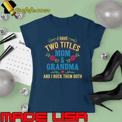 I Have Two Titles Mom And Grandma And I Rock Them Both Flowers T-Shirt