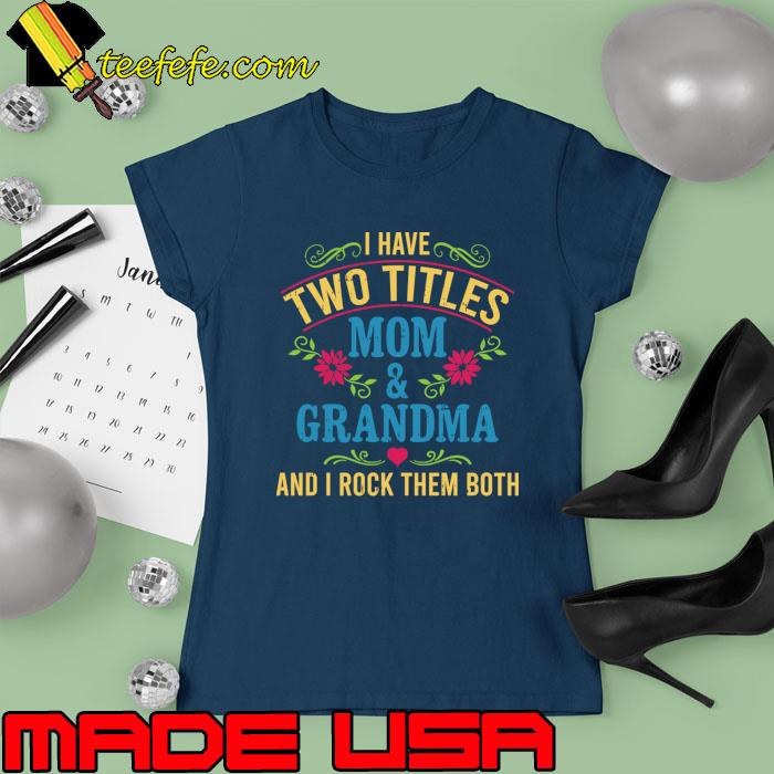 I Have Two Titles Mom And Grandma And I Rock Them Both Flowers T-Shirt