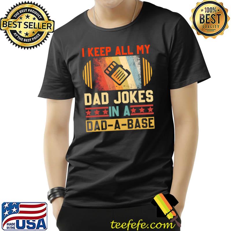 I Keep All My Dad Jokes In A Dad-A-Base Vintage Fathers Day T-Shirt Unisex I Keep All My Dad Jokes In A Dad-A-Base Vintage Fathers Day T-Shirt Unisex