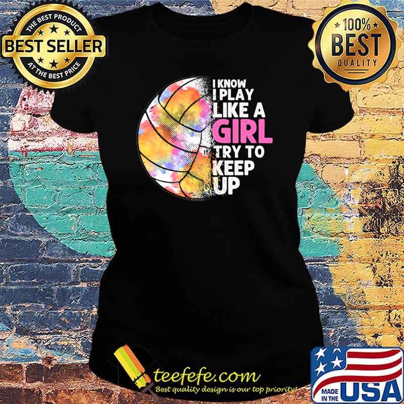 I Know I Play Like Girl Try Keep Up Watercolor Ball Game Volleyball T-Shirt Ladies tee I Know I Play Like Girl Try Keep Up Watercolor Ball Game Volleyball T-Shirt Ladies tee