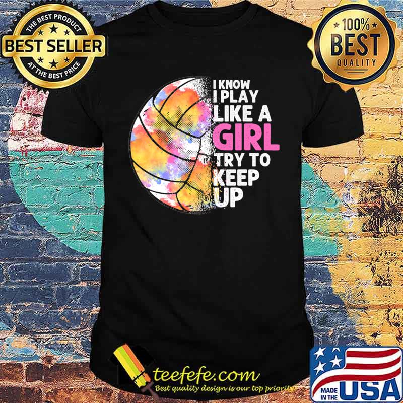 I Know I Play Like Girl Try Keep Up Watercolor Ball Game Volleyball T-Shirt Unisex I Know I Play Like Girl Try Keep Up Watercolor Ball Game Volleyball T-Shirt Unisex