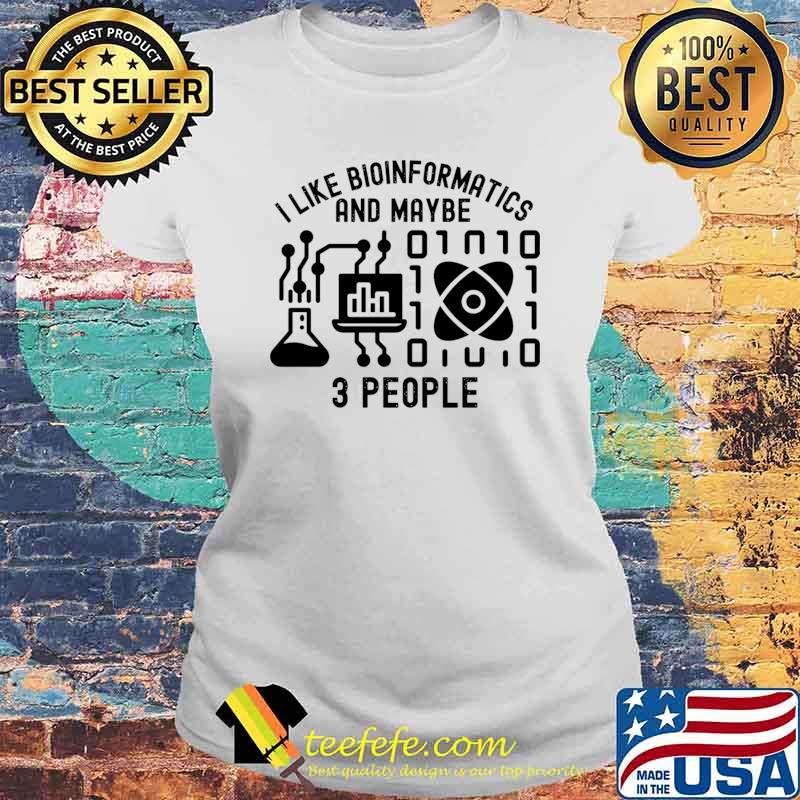 I Like Bioinformatics And Maybe 3 People, Bioinformatics Sayings T-Shirt