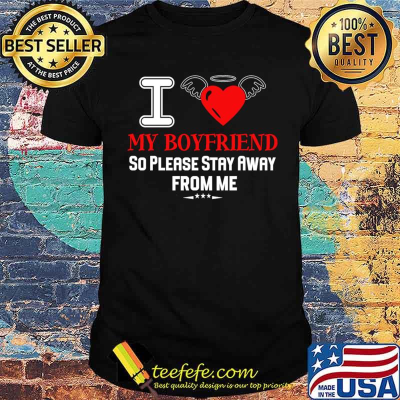 I Love My Boyfriend So Please Stay Away From Me Heart T-Shirt Unisex I Love My Boyfriend So Please Stay Away From Me Heart T-Shirt Unisex