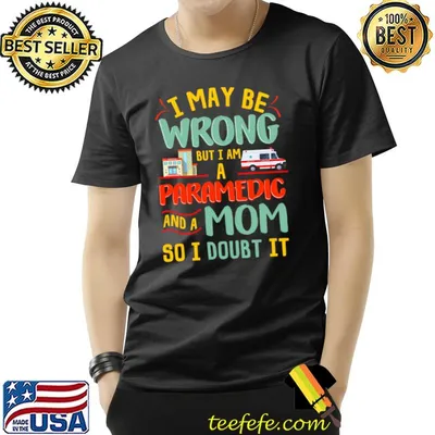 I may be wrong but i am paramedic mom ems sarcastic T-Shirt