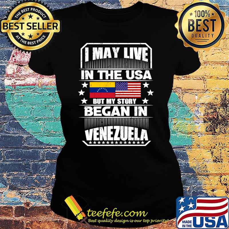 I May Live In The USA But My Story Began In Venezuela Flag Stars T-Shirt Ladies tee I May Live In The USA But My Story Began In Venezuela Flag Stars T-Shirt Ladies tee