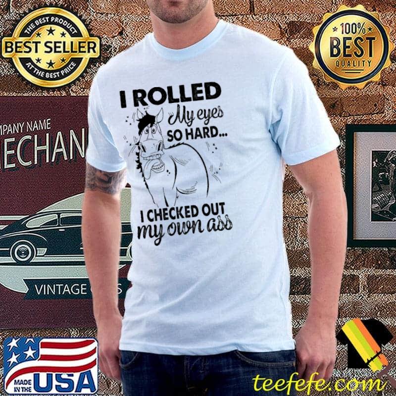 I rolled my eyes so hard checked my own horse shirt I rolled my eyes so hard checked my own horse shirt