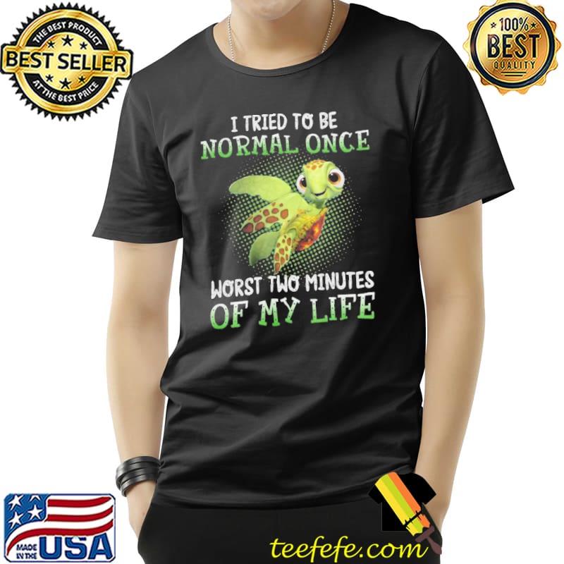 I tried to be normal once worst two minutes of my life turtle s Unisex I tried to be normal once worst two minutes of my life turtle s Unisex