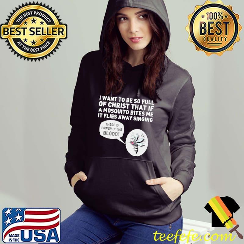 I want to be so full of christ that if a mosquito bites me it flies away singing s Hoodie I want to be so full of christ that if a mosquito bites me it flies away singing s Hoodie