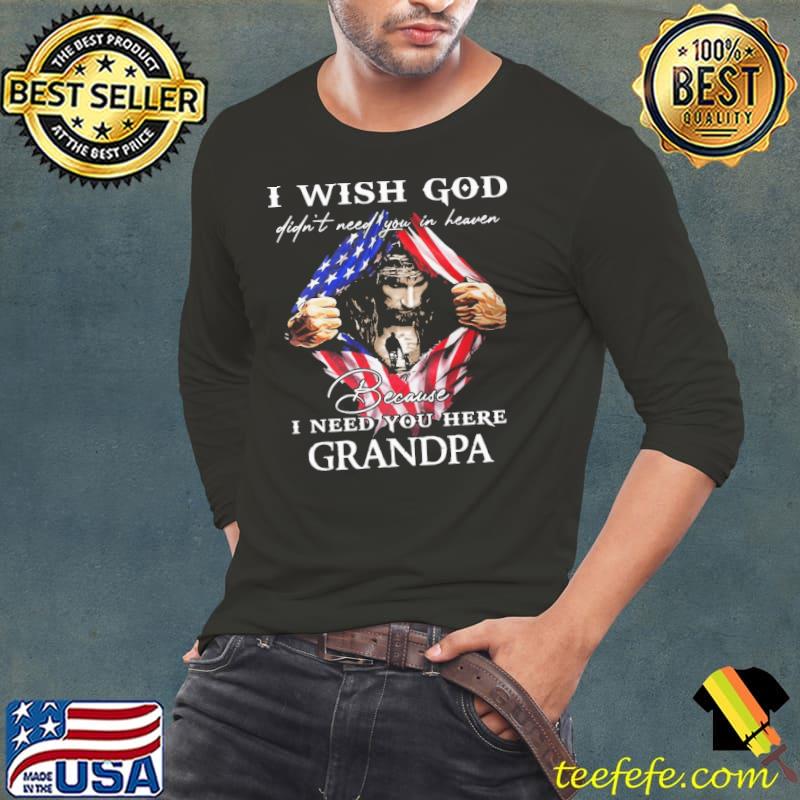 I wish god didn't need you in heaven because I need you here jesus us flag s Long Sleeve Tee I wish god didn't need you in heaven because I need you here jesus us flag s Long Sleeve Tee