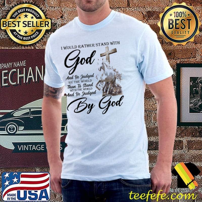 I Would Rather Stand With God Horse Lover Horse Christans shirt