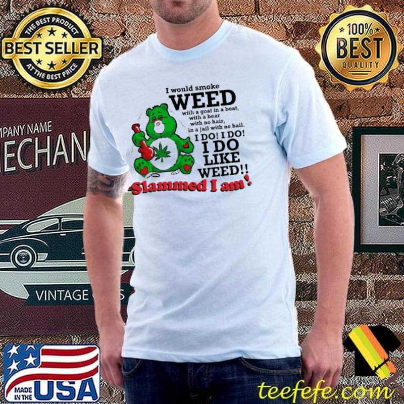 I would smoke weed do like weed slammed bear cannabis shirt I would smoke weed do like weed slammed bear cannabis shirt