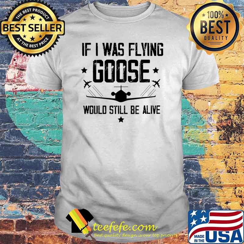 If I Was Flying Goose Would Still Be Alive Plane Stars T-Shirt Unisex If I Was Flying Goose Would Still Be Alive Plane Stars T-Shirt Unisex