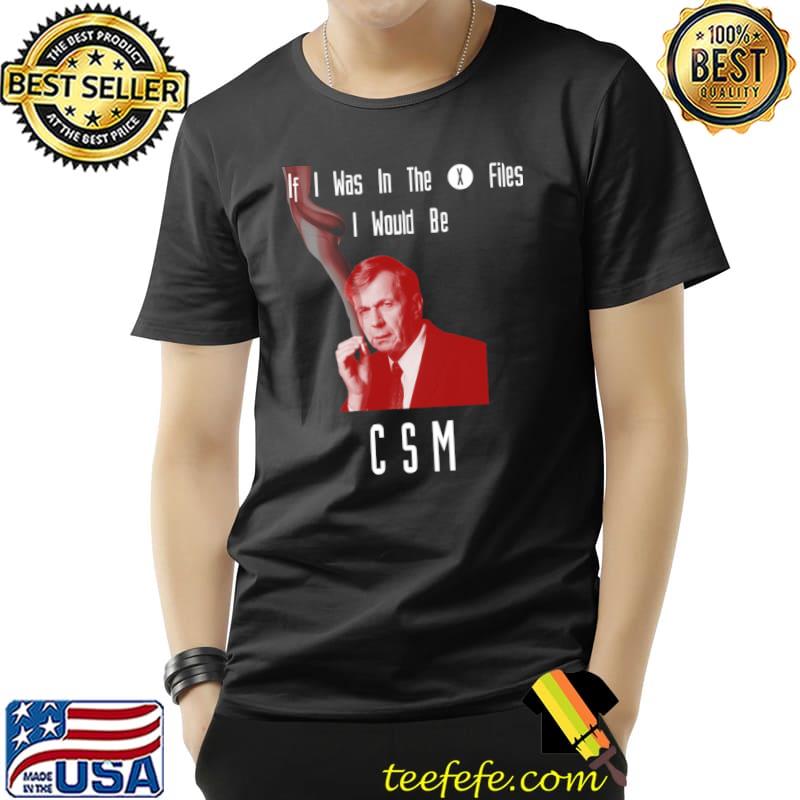 If I Was In The X Files I Would Be CSM Cigarette Smoking Man T-Shirt