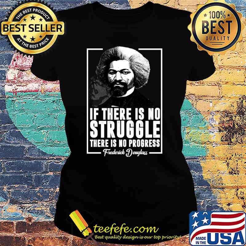 If there is no struggle there is no progress frederick douglass T-Shirt Ladies tee If there is no struggle there is no progress frederick douglass T-Shirt Ladies tee