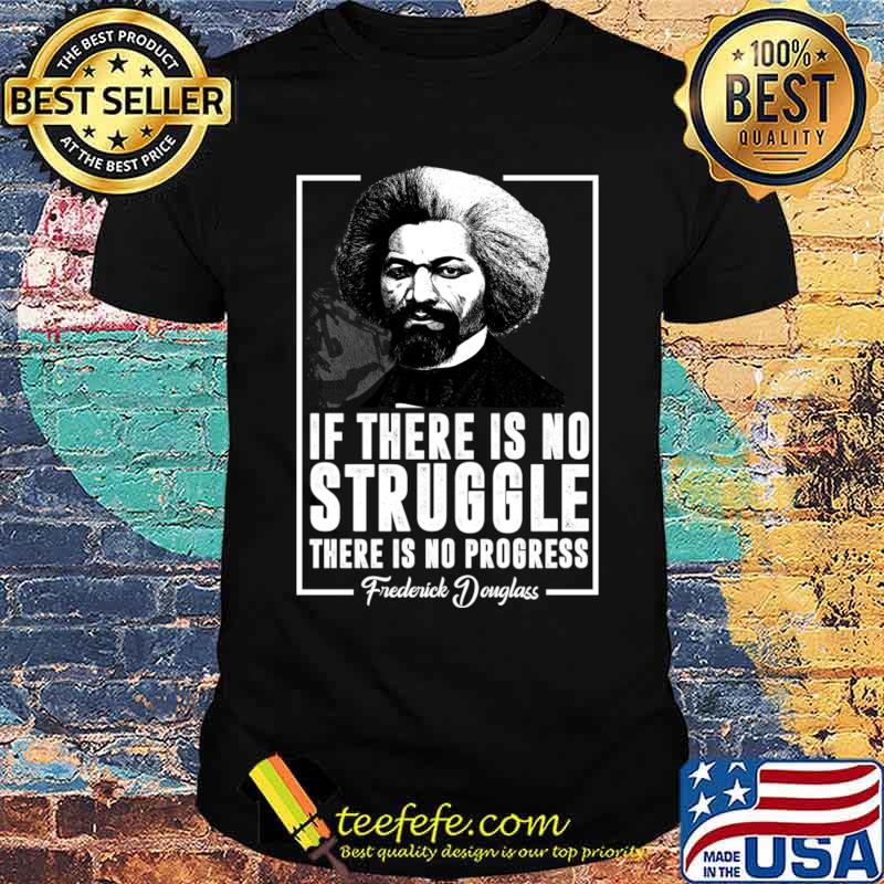 If there is no struggle there is no progress frederick douglass T-Shirt Unisex If there is no struggle there is no progress frederick douglass T-Shirt Unisex