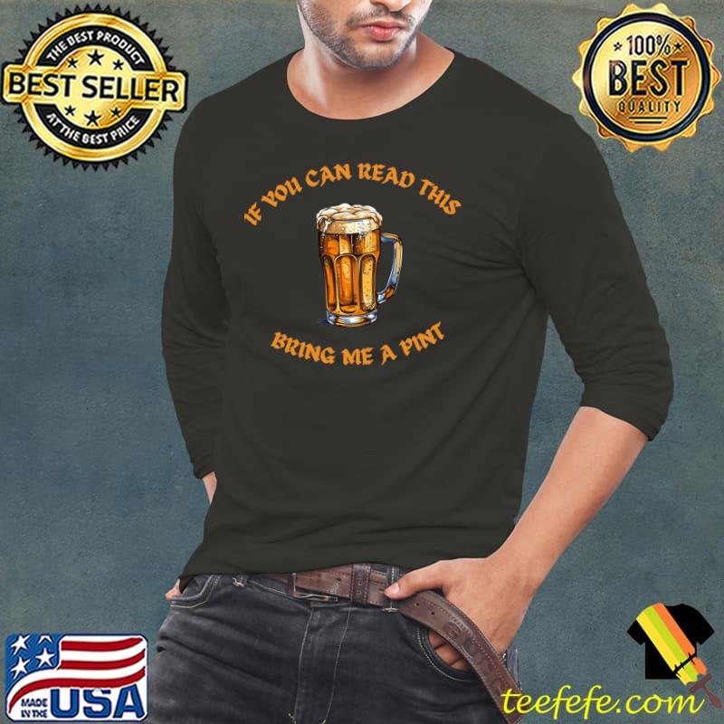 If You Can Read This Bring Me A Pint Beer Featuring T-Shirt Long Sleeve Tee If You Can Read This Bring Me A Pint Beer Featuring T-Shirt Long Sleeve Tee