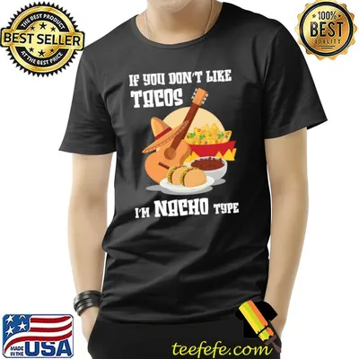 If You Don't Like Tacos I'm Nacho Type T-Shirt