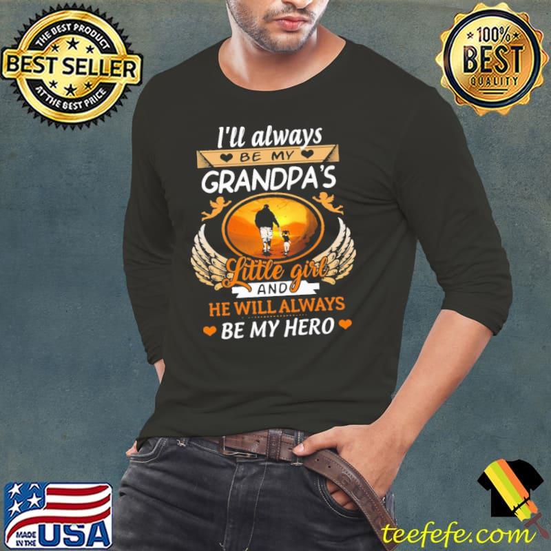 I'll always be my Grandpa's little girl and he will always be my hero shirt