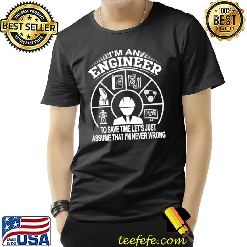 I'm An Engineer To Save Time Never Wrong T-Shirt Unisex I'm An Engineer To Save Time Never Wrong T-Shirt Unisex