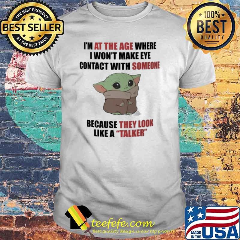 I'm at the age where I won't make eye contact with someone because they look like a talker baby yoda shirt
