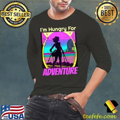 I'm Hungry For Adventure T-Shirt