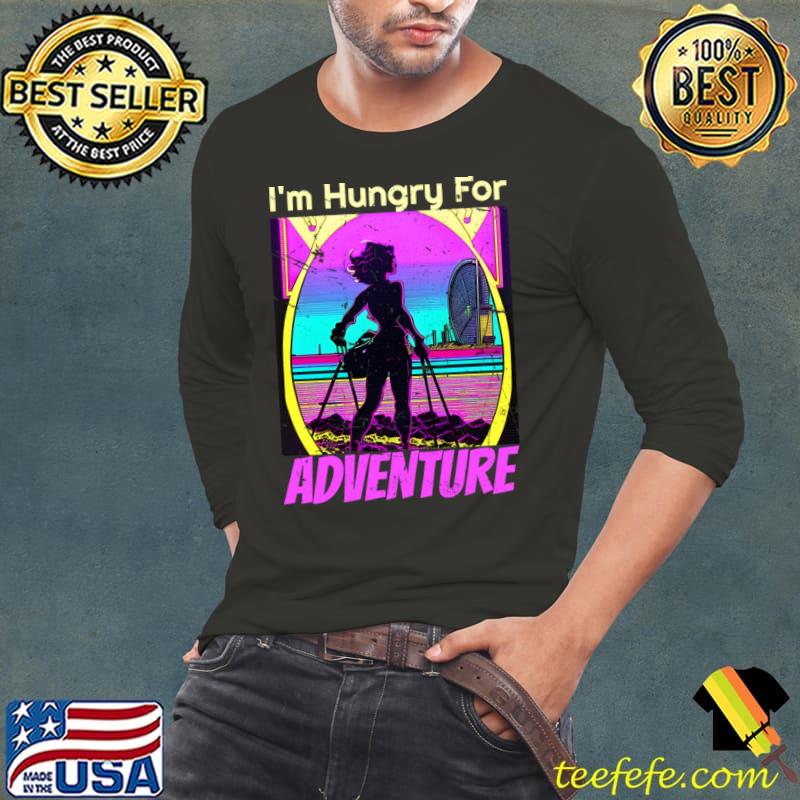 I'm Hungry For Adventure T-Shirt I'm Hungry For Adventure T-Shirt