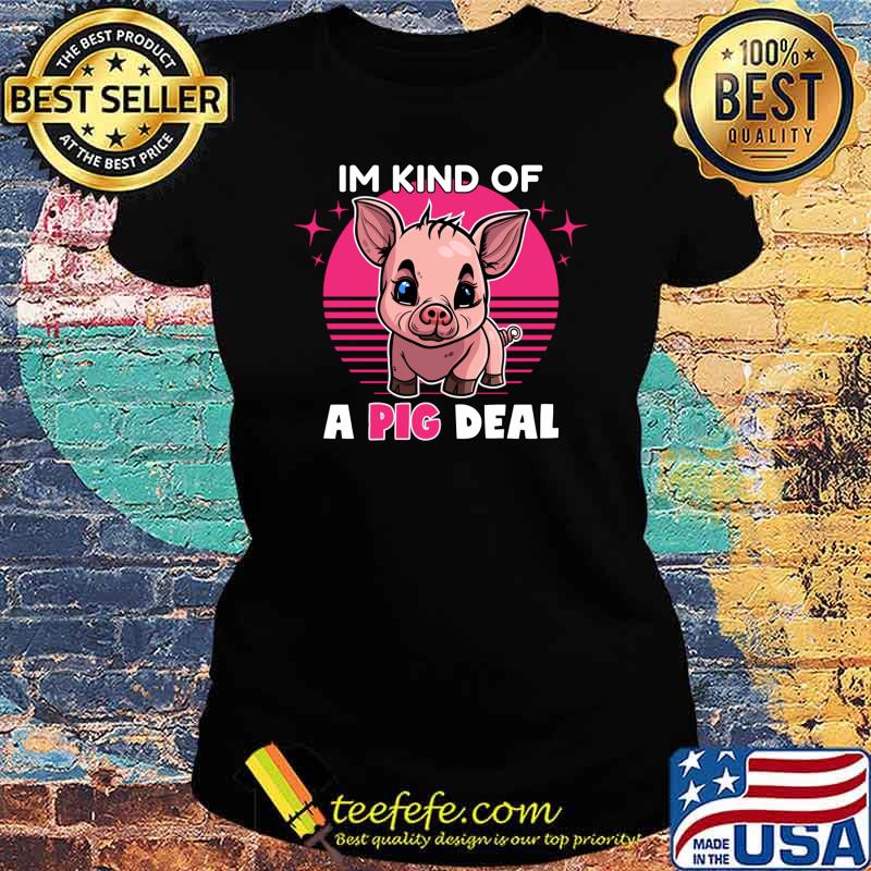 Im Kind Of A Pig Deal Vintage Animal Pun T-Shirt Ladies tee Im Kind Of A Pig Deal Vintage Animal Pun T-Shirt Ladies tee