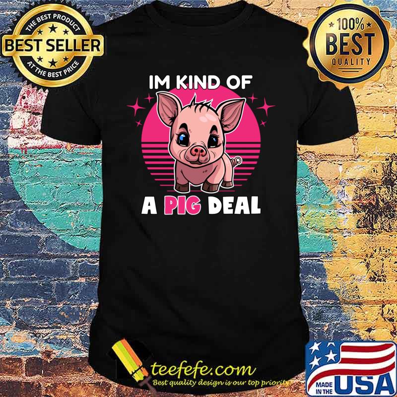 Im Kind Of A Pig Deal Vintage Animal Pun T-Shirt Unisex Im Kind Of A Pig Deal Vintage Animal Pun T-Shirt Unisex