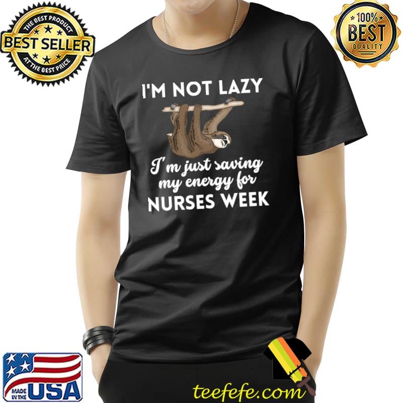 I'm Not Lazy Sloth Just Saving My Energy For Nurses Week T-Shirt