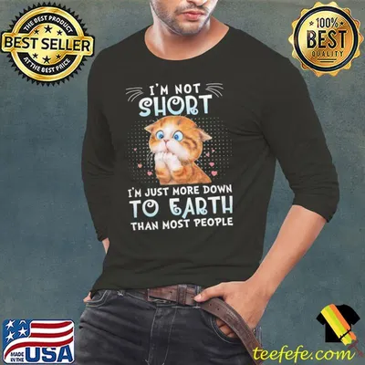 I'm not short just more down to earth than people cat shirt