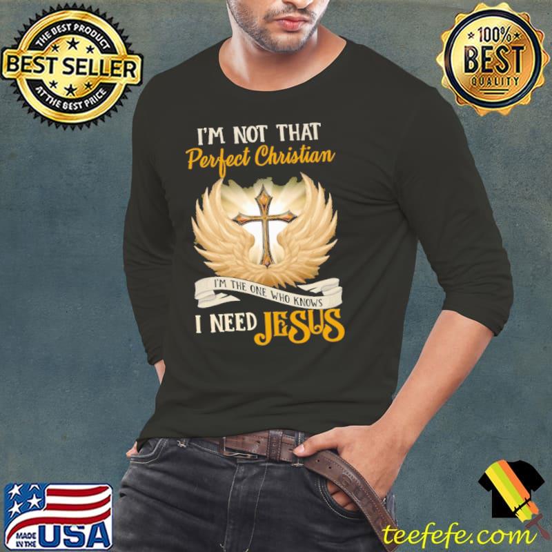 I'm Not That Perfect Christian Need Jesus cross wing s Long Sleeve Tee I'm Not That Perfect Christian Need Jesus cross wing s Long Sleeve Tee