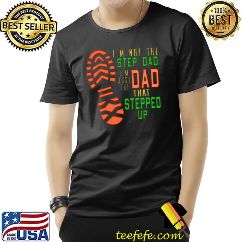 I'm Not The Step Dad Just The Dad That Stepped Up T-Shirt Unisex I'm Not The Step Dad Just The Dad That Stepped Up T-Shirt Unisex