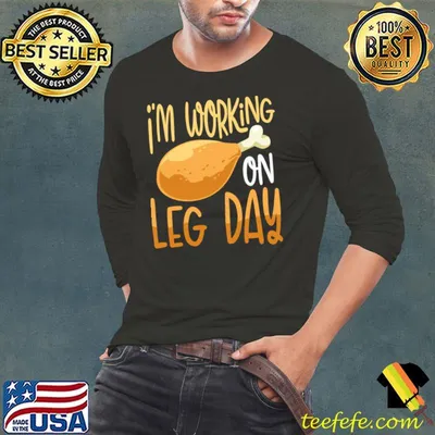 I'm working on leg day chicken thighs T-Shirt