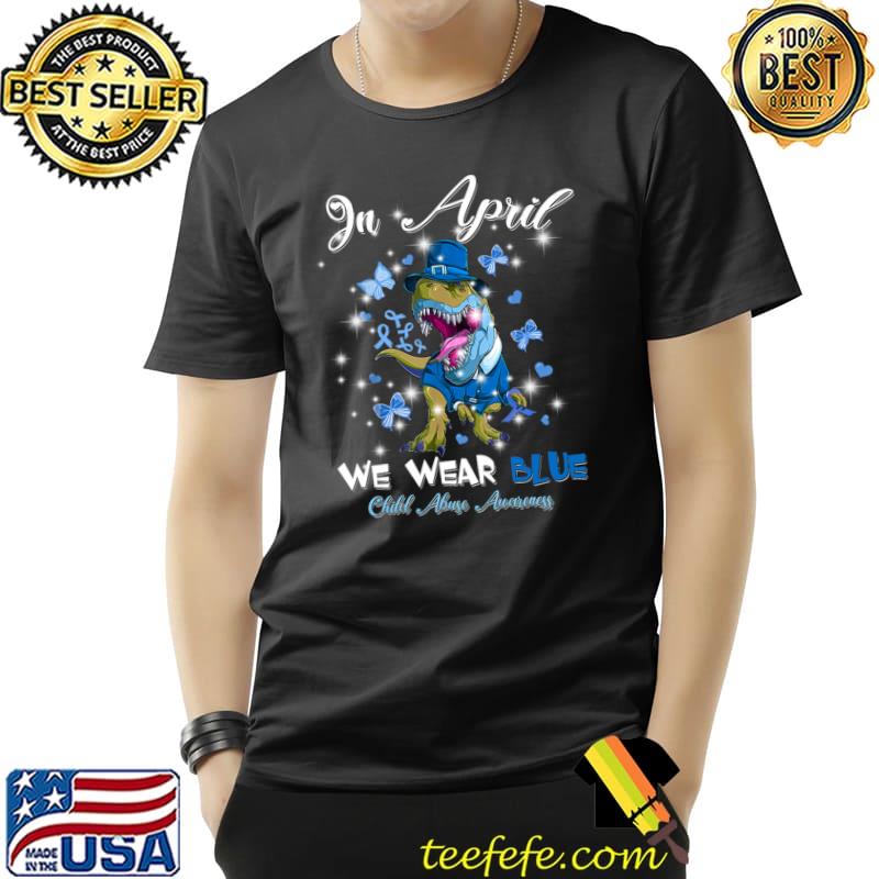 In April We Wear Blue Child Abuse Prevention Awareness T Rex T-Shirt In April We Wear Blue Child Abuse Prevention Awareness T Rex T-Shirt